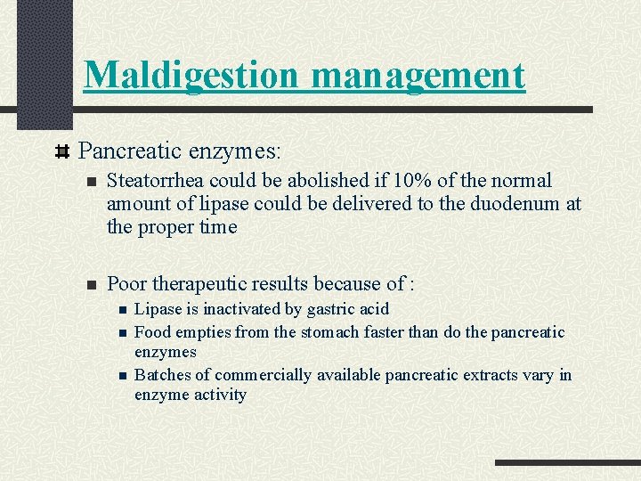 Maldigestion management Pancreatic enzymes: n Steatorrhea could be abolished if 10% of the normal Maldigestion management Pancreatic enzymes: n Steatorrhea could be abolished if 10% of the normal