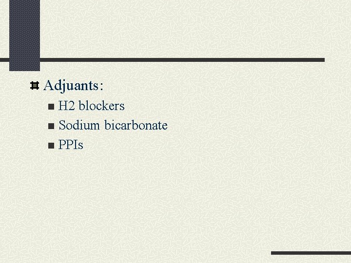 Adjuants: H 2 blockers n Sodium bicarbonate n PPIs n Adjuants: H 2 blockers n Sodium bicarbonate n PPIs n
