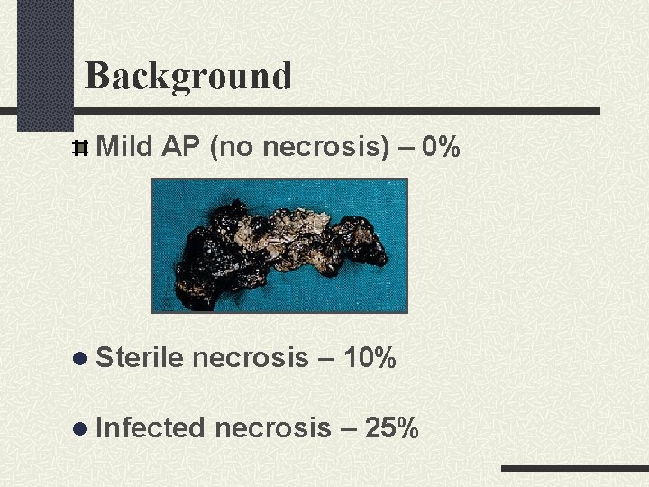 Background Mild AP (no necrosis) – 0% l Sterile necrosis – 10% l Infected Background Mild AP (no necrosis) – 0% l Sterile necrosis – 10% l Infected