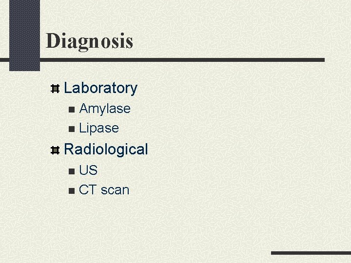 Diagnosis Laboratory Amylase n Lipase n Radiological US n CT scan n Diagnosis Laboratory Amylase n Lipase n Radiological US n CT scan n