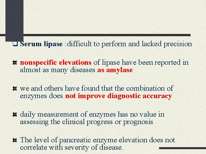 q Serum lipase : difficult to perform and lacked precision nonspecific elevations of lipase q Serum lipase : difficult to perform and lacked precision nonspecific elevations of lipase
