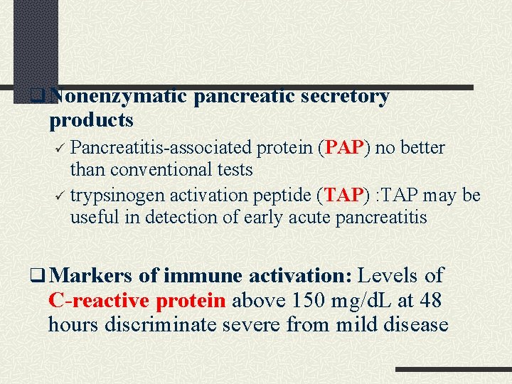 q Nonenzymatic pancreatic secretory products Pancreatitis-associated protein (PAP) no better than conventional tests ü q Nonenzymatic pancreatic secretory products Pancreatitis-associated protein (PAP) no better than conventional tests ü