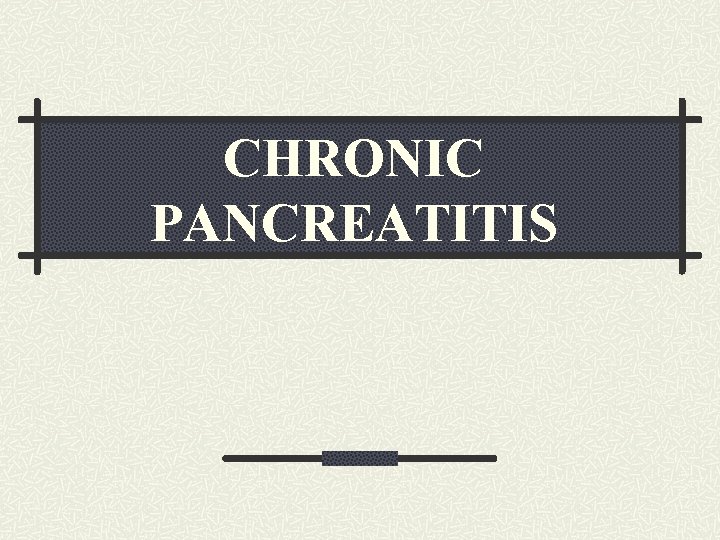 CHRONIC PANCREATITIS CHRONIC PANCREATITIS