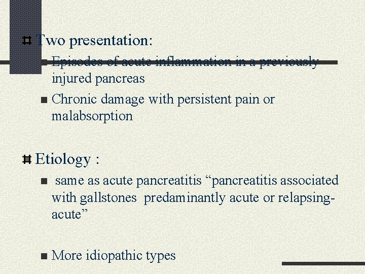 Two presentation: Episodes of acute inflammation in a previously injured pancreas n Chronic damage Two presentation: Episodes of acute inflammation in a previously injured pancreas n Chronic damage