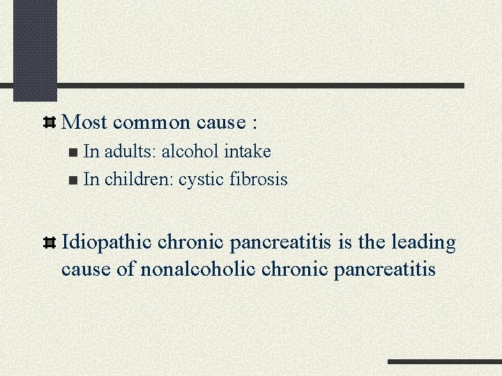 Most common cause : In adults: alcohol intake n In children: cystic fibrosis n Most common cause : In adults: alcohol intake n In children: cystic fibrosis n