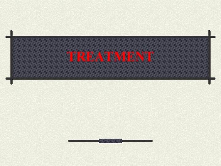 TREATMENT TREATMENT
