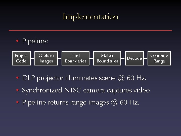 Implementation • Pipeline: Project Code Capture Images Find Boundaries Match Boundaries Decode • DLP