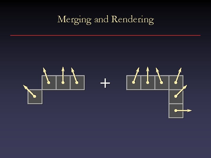 Merging and Rendering + 