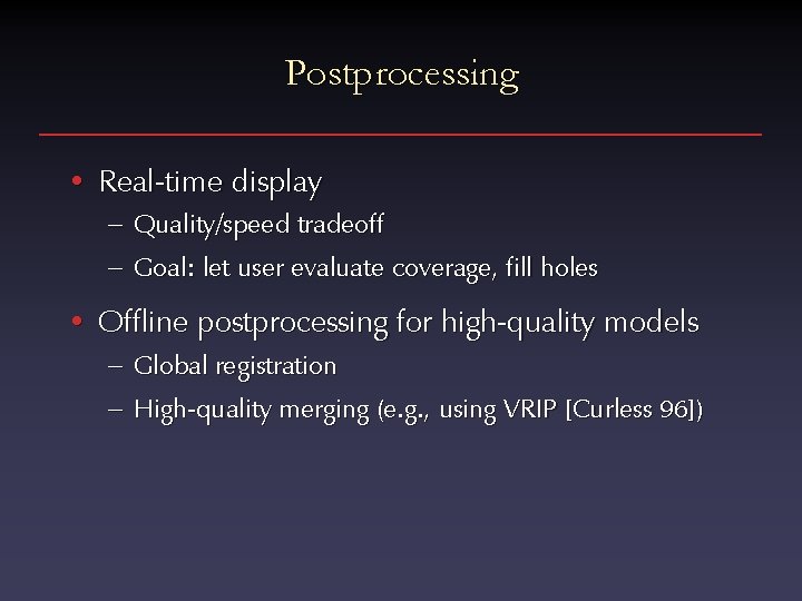 Postprocessing • Real-time display – Quality/speed tradeoff – Goal: let user evaluate coverage, fill Postprocessing • Real-time display – Quality/speed tradeoff – Goal: let user evaluate coverage, fill