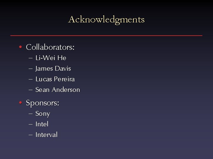 Acknowledgments • Collaborators: – Li-Wei He – James Davis – Lucas Pereira – Sean