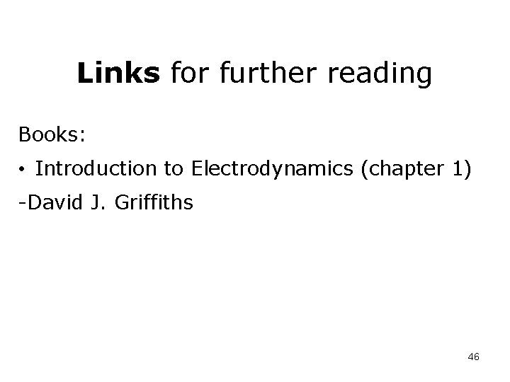 Links for further reading Books: • Introduction to Electrodynamics (chapter 1) -David J. Griffiths