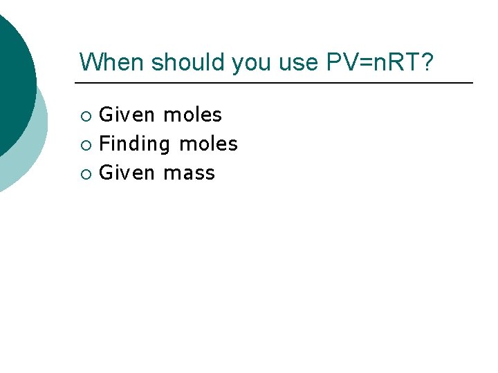 When should you use PV=n. RT? Given moles ¡ Finding moles ¡ Given mass