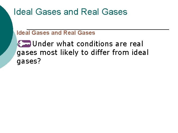 Ideal Gases and Real Gases Under what conditions are real gases most likely to