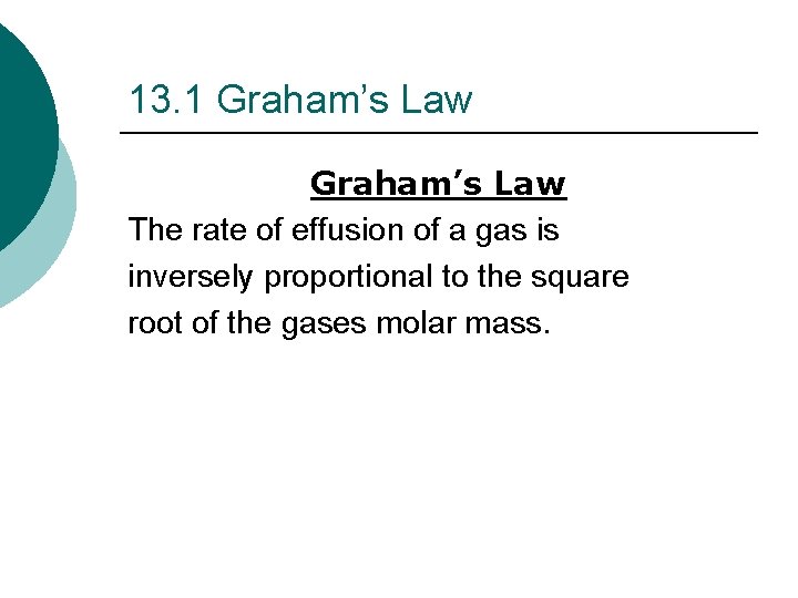 13. 1 Graham’s Law The rate of effusion of a gas is inversely proportional