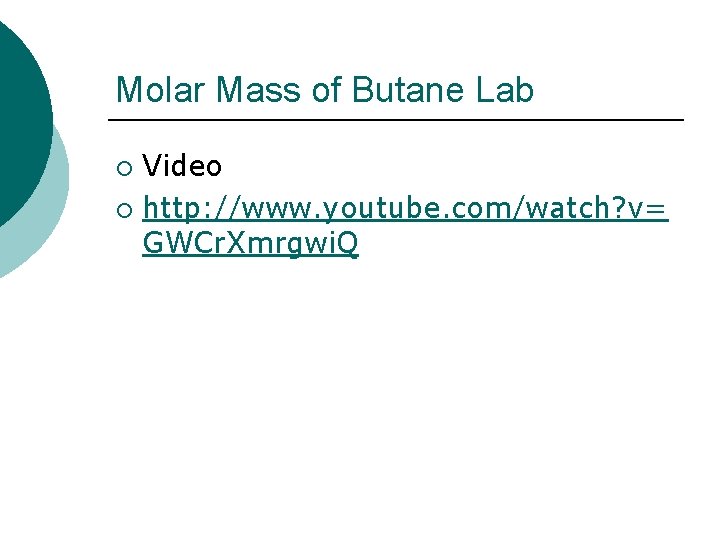 Molar Mass of Butane Lab Video ¡ http: //www. youtube. com/watch? v= GWCr. Xmrgwi.