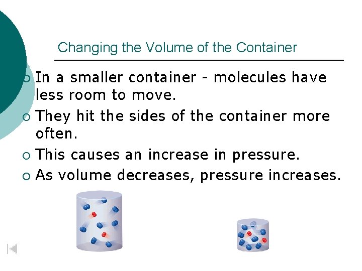 Changing the Volume of the Container In a smaller container - molecules have less