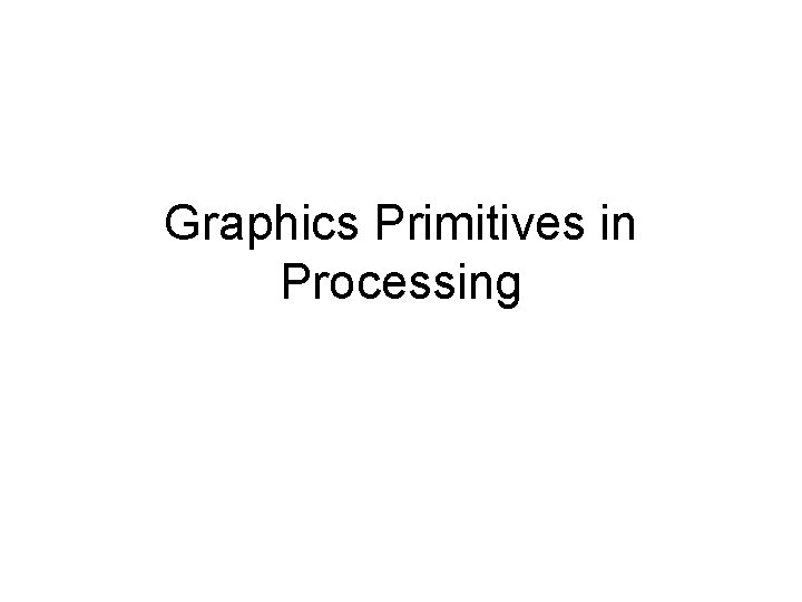 Graphics Primitives in Processing 