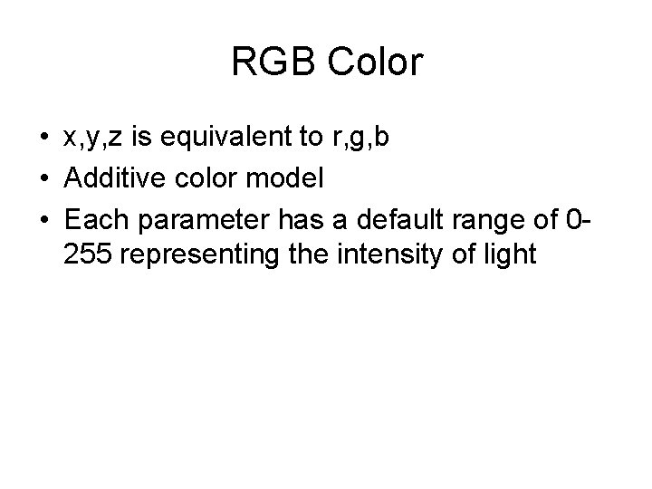 RGB Color • x, y, z is equivalent to r, g, b • Additive