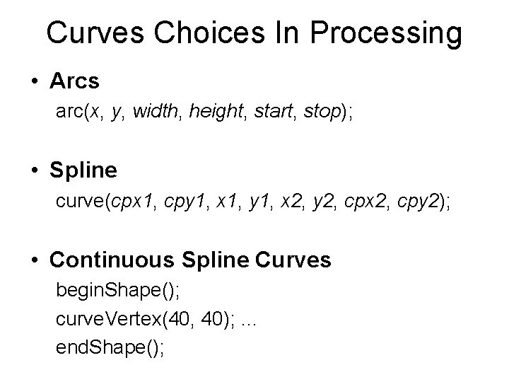 Curves Choices In Processing • Arcs arc(x, y, width, height, start, stop); • Spline