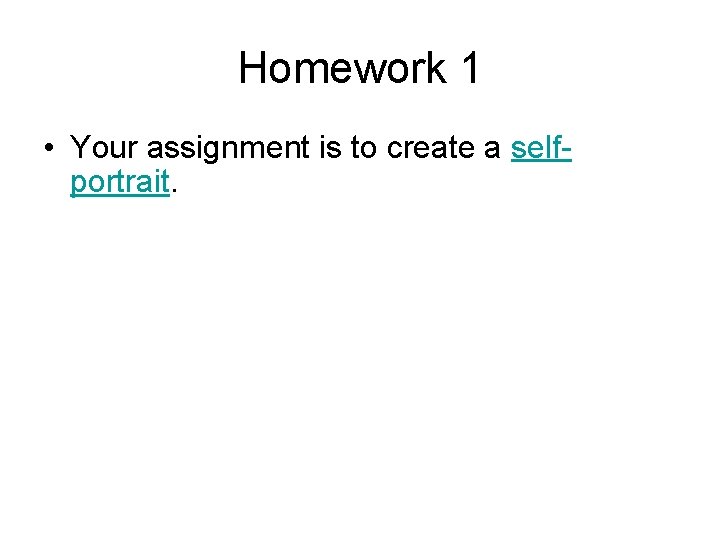 Homework 1 • Your assignment is to create a selfportrait. 