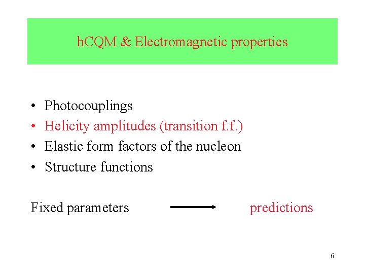 h. CQM & Electromagnetic properties • • Photocouplings Helicity amplitudes (transition f. f. )