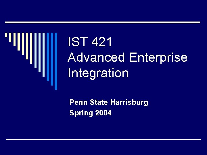 IST 421 Advanced Enterprise Integration Penn State Harrisburg Spring 2004 