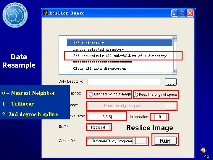 Data Resample 0 – Nearest Neighbor 1 – Trilinear 2 - 2 nd degree