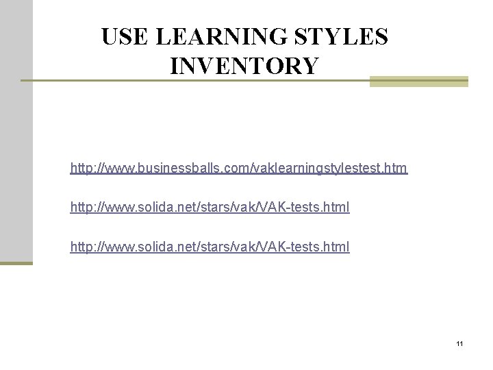 USE LEARNING STYLES INVENTORY http: //www. businessballs. com/vaklearningstylestest. htm http: //www. solida. net/stars/vak/VAK-tests. html