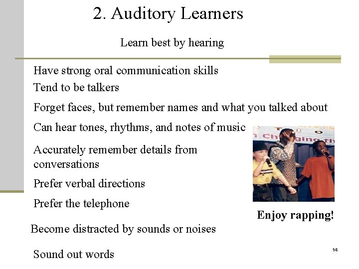 2. Auditory Learners Learn best by hearing Have strong oral communication skills Tend to