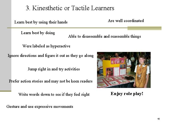 3. Kinesthetic or Tactile Learners Are well coordinated Learn best by using their hands