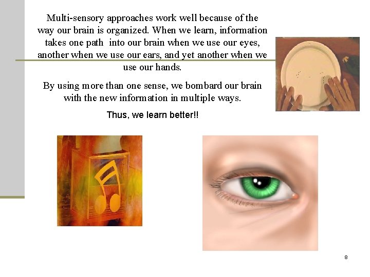 Multi-sensory approaches work well because of the way our brain is organized. When we