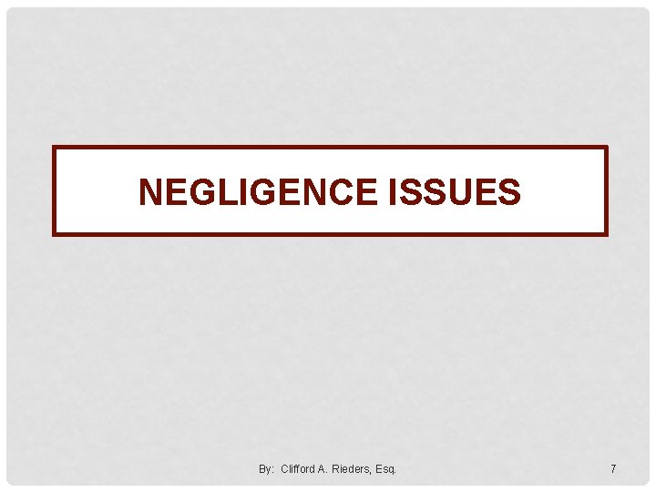 NEGLIGENCE ISSUES By: Clifford A. Rieders, Esq. 7 