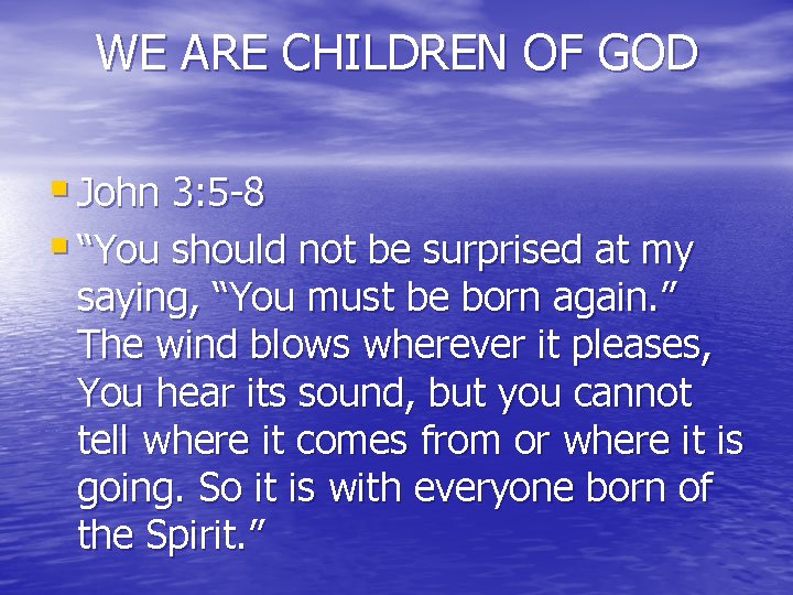 WE ARE CHILDREN OF GOD § John 3: 5 -8 § “You should not