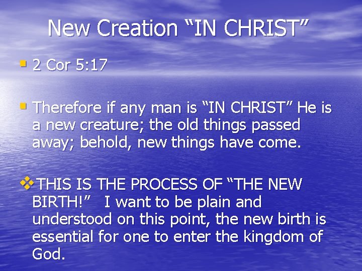 New Creation “IN CHRIST” § 2 Cor 5: 17 § Therefore if any man