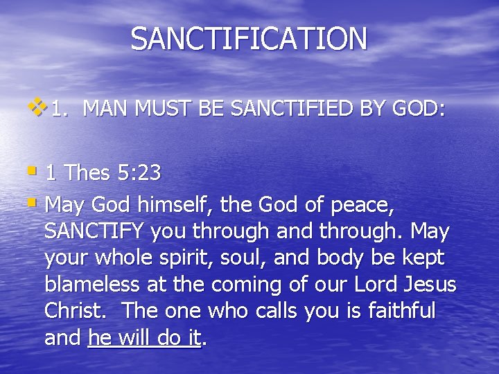 SANCTIFICATION v 1. MAN MUST BE SANCTIFIED BY GOD: § 1 Thes 5: 23