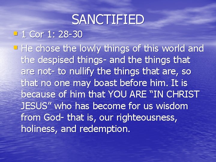 SANCTIFIED § 1 Cor 1: 28 -30 § He chose the lowly things of
