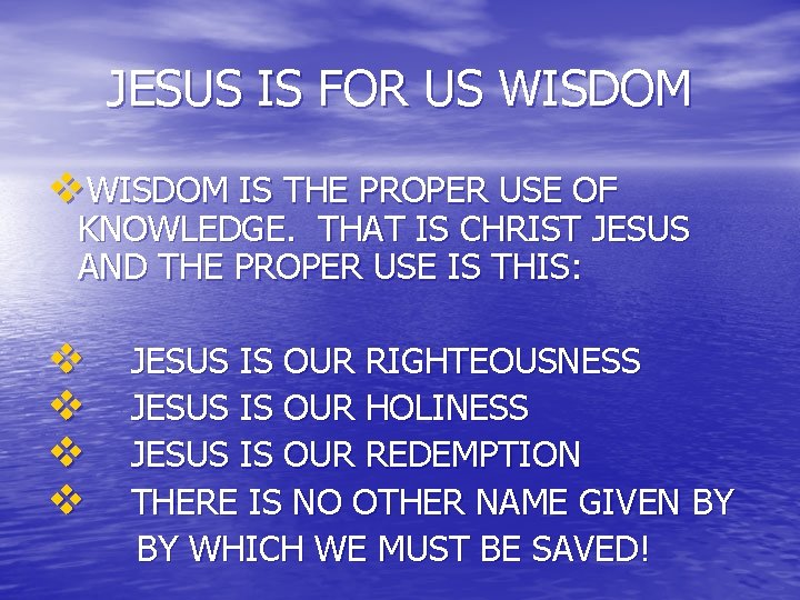 JESUS IS FOR US WISDOM v. WISDOM IS THE PROPER USE OF KNOWLEDGE. THAT