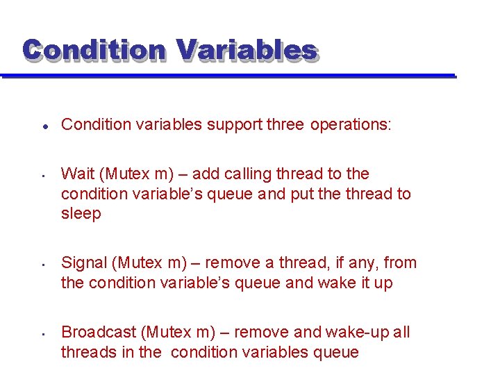 Condition Variables • • • Condition variables support three operations: Wait (Mutex m) –