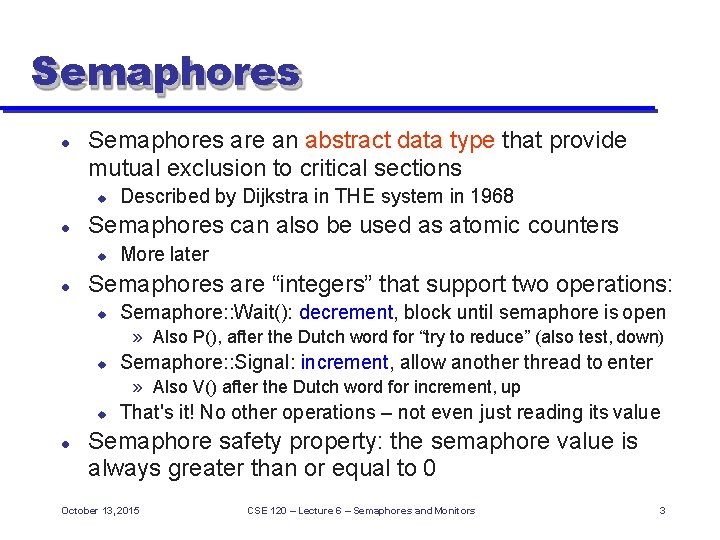 Semaphores are an abstract data type that provide mutual exclusion to critical sections Semaphores