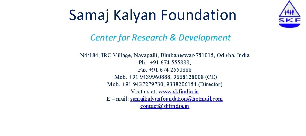 Samaj Kalyan Foundation Center for Research & Development N 4/184, IRC Village, Nayapalli, Bhubaneswar-751015,