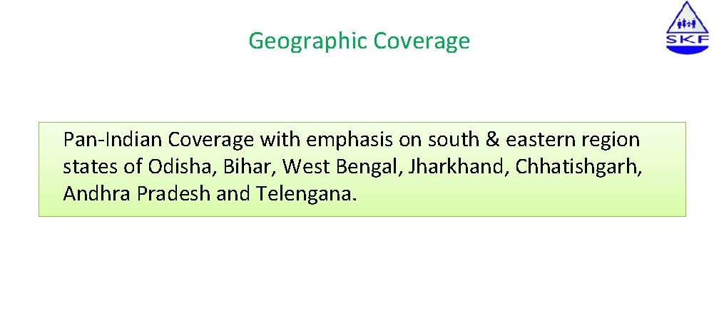 Geographic Coverage Pan-Indian Coverage with emphasis on south & eastern region states of Odisha,