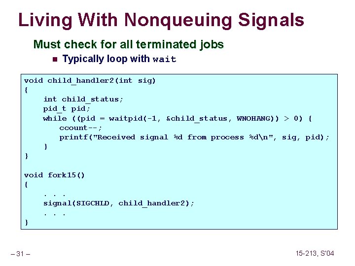 Living With Nonqueuing Signals Must check for all terminated jobs n Typically loop with