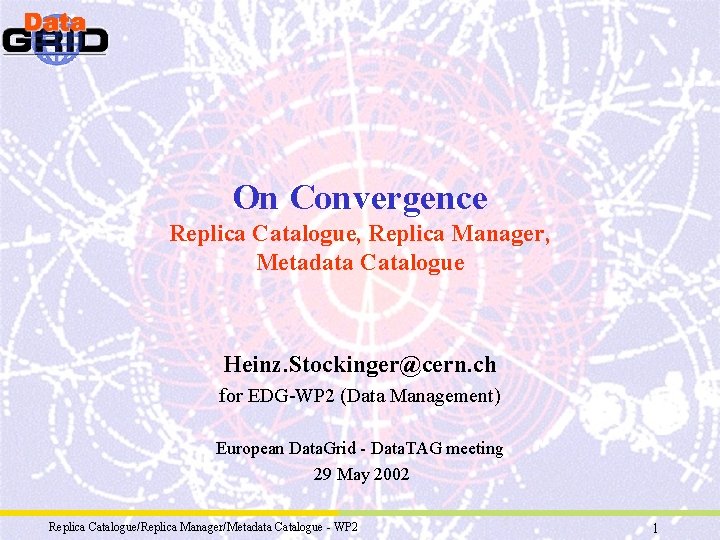 On Convergence Replica Catalogue, Replica Manager, Metadata Catalogue Heinz. Stockinger@cern. ch for EDG-WP 2