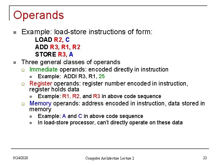 Operands n Example: load-store instructions of form: LOAD R 2, C ADD R 3,