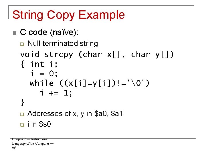 String Copy Example n C code (naïve): q Null-terminated string void strcpy (char x[],