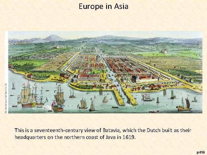 Europe in Asia This is a seventeenth-century view of Batavia, which the Dutch built