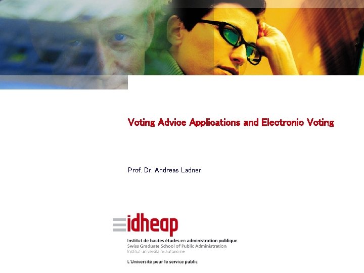 Voting Advice Applications and Electronic Voting Prof. Dr. Andreas Ladner 
