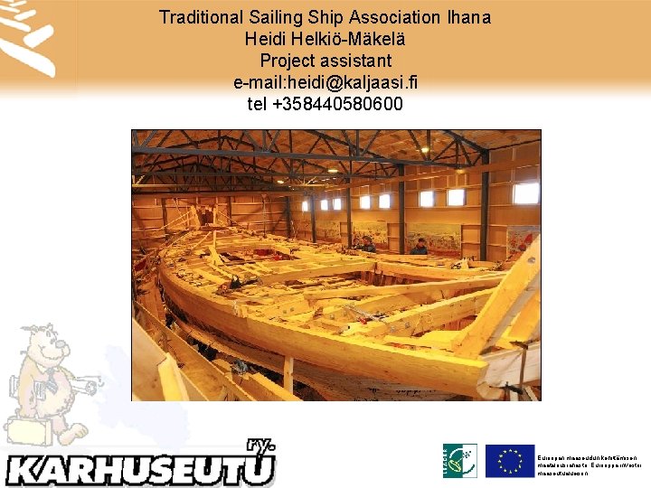 Traditional Sailing Ship Association Ihana Heidi Helkiö-Mäkelä Project assistant e-mail: heidi@kaljaasi. fi tel +358440580600