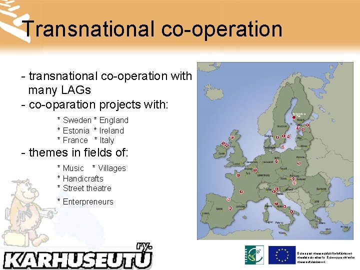 Transnational co-operation - transnational co-operation with many LAGs - co-oparation projects with: * Sweden