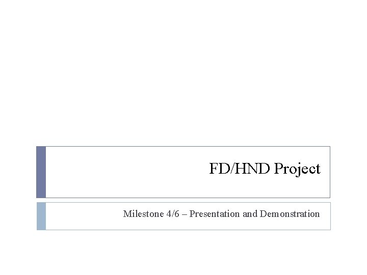 FD/HND Project Milestone 4/6 – Presentation and Demonstration FD/HND Project Milestone 4/6 – Presentation and Demonstration